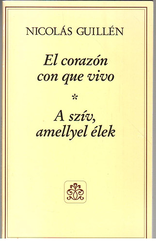 Nicolás Guillén: El corazón con que vivo - A szív, amellyel élek (Kétnyelvű: spanyol-magyar)