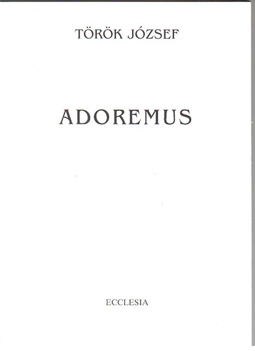 Török József: Adoremus - Az Egyház liturgiájának ismerete az egyházzenét művelő fiatalok részére