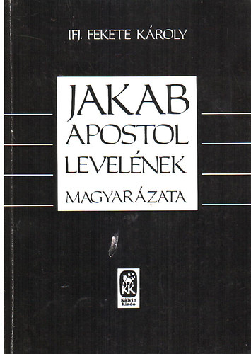 Ifj. Fekete Károly: Jakab apostol levelének magyarázata