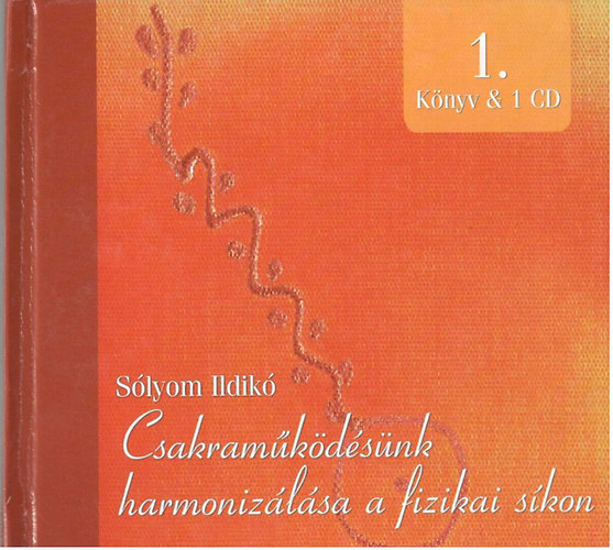 Sólyom Ildikó: Csakraműködésünk harmonizálása a fizikai síkon 1. (Könyv & 1 CD)