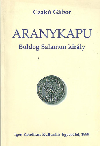 Czakó Gábor: Aranykapu - Boldog Salamon király