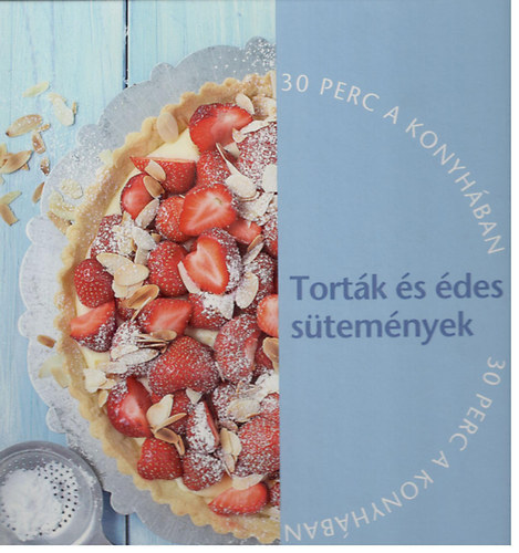 : Torták és édes sütemények (30 perc a konyhában)