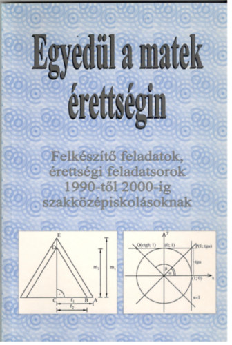 Kovács Ágnes: Egyedül a matek érettségin - Felkészítő feladatok, érettségi feladatsorok 1990-től 2000-ig szakközépiskolásoknak