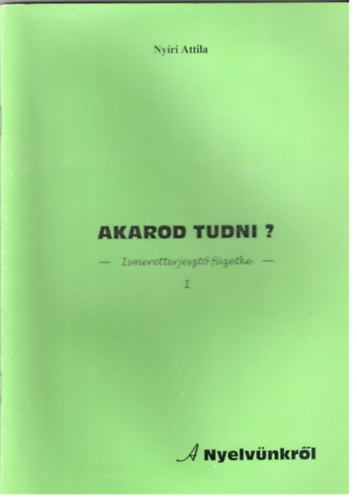 Nyíri Attila: Akarod tudni? Ismeretterjesztő füzetecske 1 - A nyelvünkről