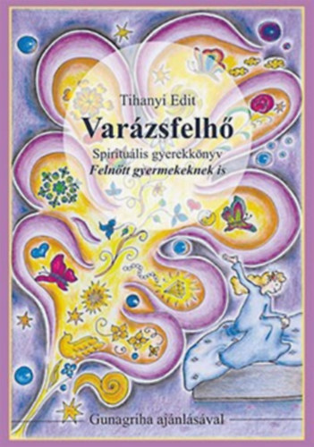 Tihanyi Edit: Varázsfelhő - Spirituális gyerekkönyv Felnőtt gyermekeknek is - Gunagriha ajánlásával