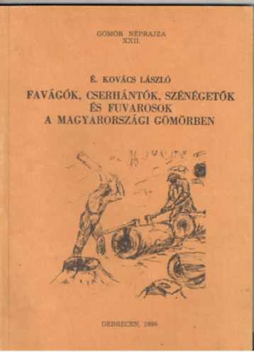 É. Kovács László: Favágók, cserhántók, szénégetők és fuvarosok a magyarországi Gömörben