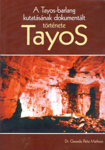 Dr. Gerardo Pena Matheus: Tayos - A Tayos-barlang kutatásának dokumentált története
