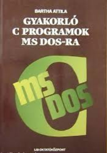 Bartha Attila: Gyakorló C programok MS DOS-ra