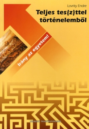 Lovrity Endre: Irány az egyetem! Teljes tes(z)ttel történelemből