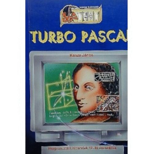 Kasza János: Turbo Pascal - Programozási ismeretek 12-16 éveseknek