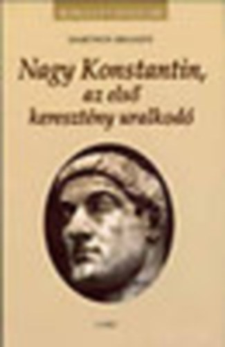 Hartwin Brandt: Nagy Konstantin, az első keresztény uralkodó (Királyi Házak)