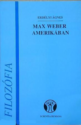 Erdélyi Ágnes: Max Weber Amerikában