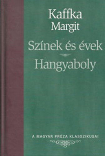 Kaffka Margit: Színek és évek - Hangyaboly (A Magyar Próza Klasszikusai 12.)