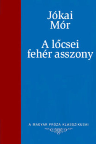 Jókai Mór: A lőcsei fehér asszony (A Magyar Próza Klasszikusai 22.)