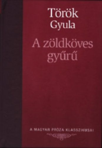 Török Gyula: A zöldköves gyűrű (A Magyar Próza Klasszikusai 25.)