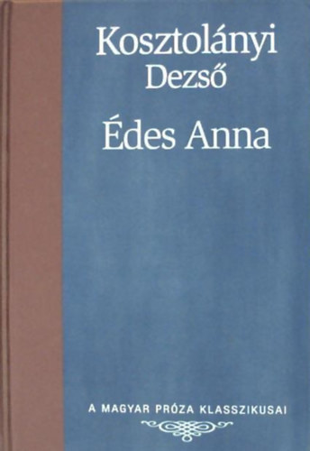 Kosztolányi Dezső: Édes Anna (A Magyar Próza Klasszikusai 26.)