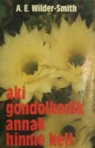 Wilder-smith, Arthurernest: Aki gondolkodik, annak hinnie kell