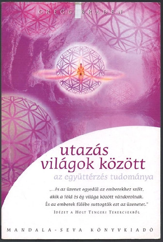 Gregg Braden: Utazás világok között - Az együttérzés tudománya