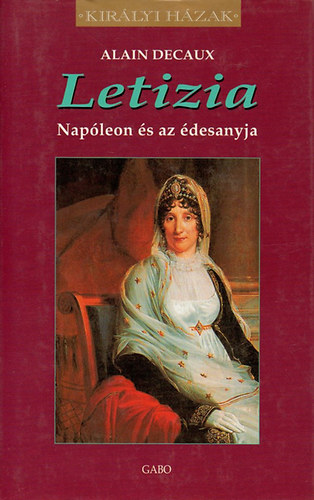 Alain Decaux: Letizia - Napóleon és az édesanyja (Királyi házak)