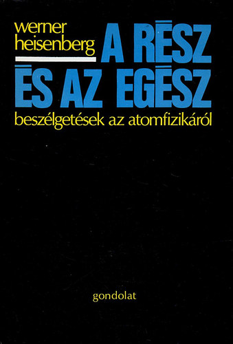 Werner Heisenberg: A rész és az egész - Beszélgetések az atomfizikáról