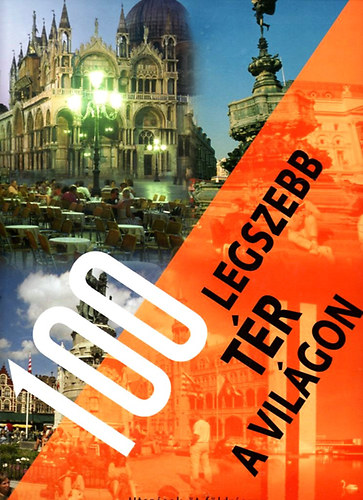 : 100 legszebb tér a világon (Utazások öt földrészen)