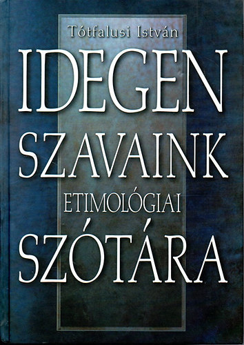 Tótfalusi István: Idegen szavaink etimológiai szótára