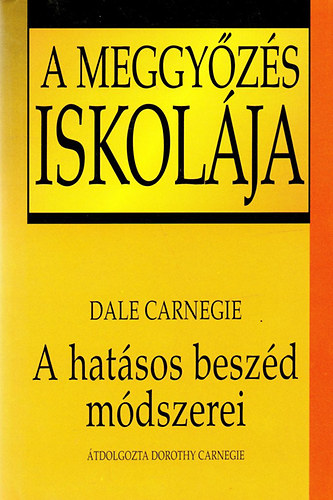 Dale Carnegie: A meggyőzés iskolája - A hatásos beszéd módszerei