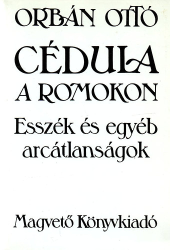 Orbán Ottó: Cédula a romokon: Esszék és egyéb arcátlanságok
