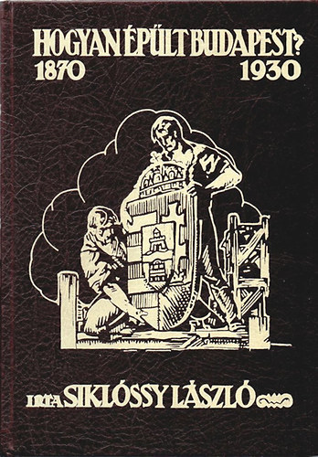 Siklóssy László: Hogyan épült Budapest? (1870-1930)   Reprint!