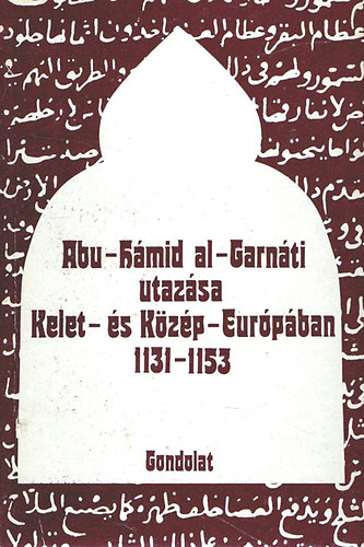 Bolsakov, O.G.-Mongajt, A.L.: Abu-Hámid Al-garnáti utazása kelet- és közép-európában 1131-1153