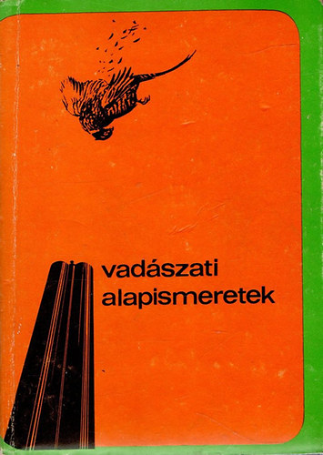 Dr. Bencze L.; Dr. Dániel I. (szerk.): Vadászati alapismeretek (A vadászvizsga anyaga)