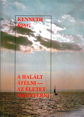 Kenneth Ring: A halált átélni-az életet megnyerni