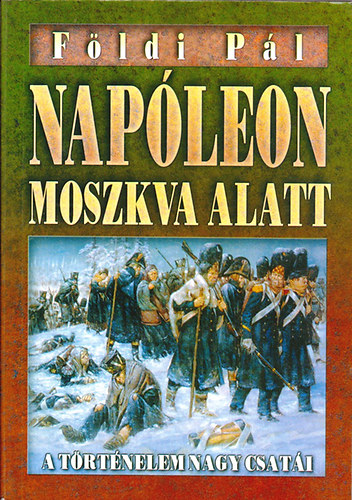 Földi Pál: Napóleon Moszkva alatt- Hitler Moszkva alatt (A történelem nagy csatái)