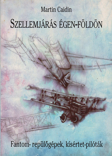 Martin Caidin: Szellemjárás égen-földön - Fantom-repülőgépek, kísértet-pilóták
