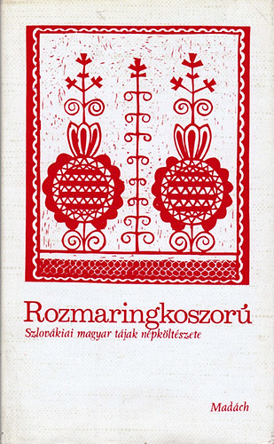 Kósa László (szerk.): Rozmaringkoszorú (szlovákiai magyar tájak népköltészete)