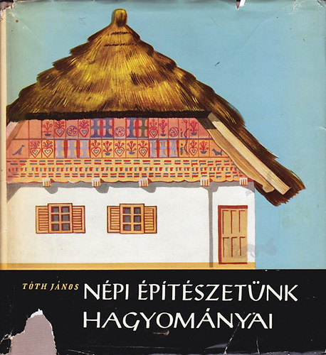 Tóth János: Népi építészetünk hagyományai