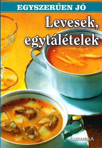 Alexandra: Levesek, egytálételek (Egyszerűen jó)