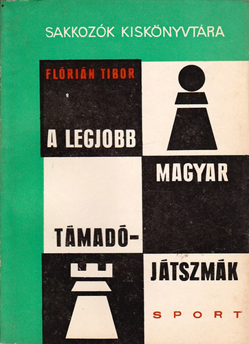 Flórián Tibor: A legjobb magyar támadójátszmák (Sakkozók kiskönyvtára)