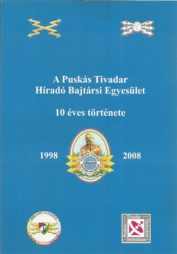 : A Puskás Tivadar Híradó Bajtársi Egyesület 10 éves története 1998-2008