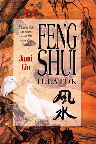 Jami Lin: Feng shui illatok - A test, a lélek, az otthon és az élet egyensúlya illatokkal