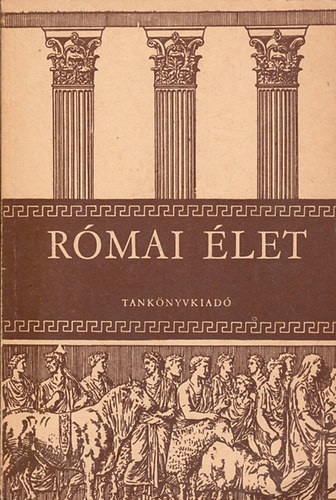 Dr. Majoros József: Római élet (A gimnáziumok I-IV. osztálya számára)