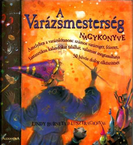 Janice Eaton Kilby, Terry Taylor, Deborah Morgenthal: A varázsmesterség nagykönyve - Amelyben a varázslótanonc számos varázsigét, főzetet, fantasztikus kalandokat találhat, valamint megtanulhatja 50 bűvös dolog elkészítését