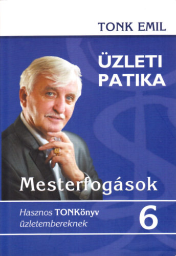 Tonk Emil: Mesterfogások - Üzleti patika 6. (Hasznos TONKönyv üzletembereknek)