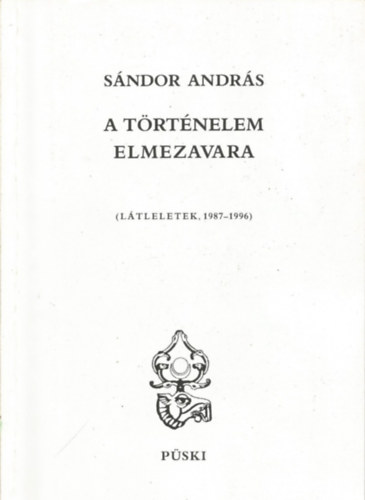 Sándor András: A történelem elmezavara (látleletek 1987-1996)