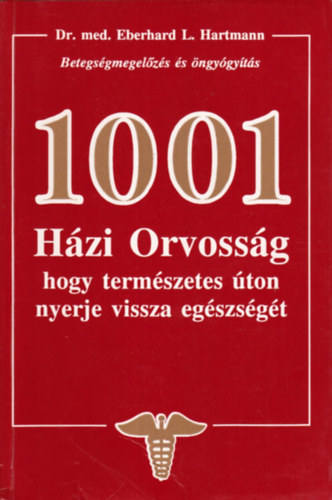 Eberhard L. Hartmann dr.: 1001 házi orvosság, hogy természetes úton nyerje vissza egészségét