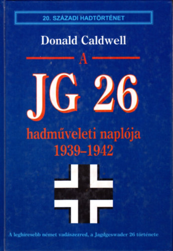 Donald Caldwell: A JG 26 hadműveleti naplója 1939-1942 (20. századi hadtörténet)