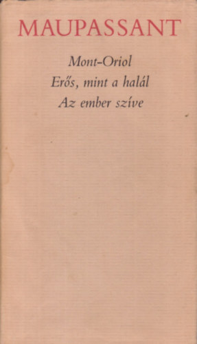 Guy De Maupassant: Mont-Oriol • Erős, mint a halál • Az ember szíve