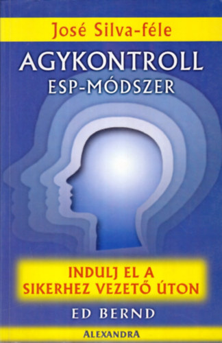 Ed Bernd: José Silva-féle Agykontroll. ESP-módszer - Indulj el a sikerhez vezető úton