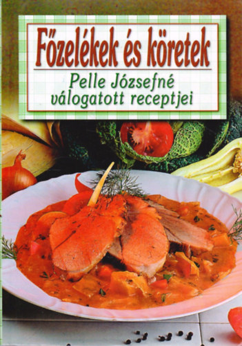 Pelle Józsefné: Főzelékek és köretek - Pelle Józsefné válogatott receptjei