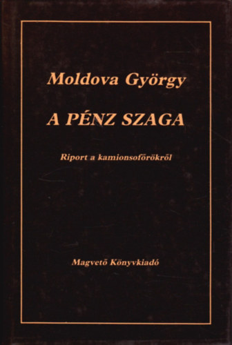 Moldova György: A pénz szaga (Riport a kamionsofőrökről)